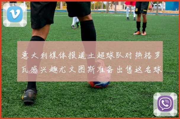 意大利媒体报道土超球队对热格罗瓦感兴趣尤文图斯准备出售这名球员