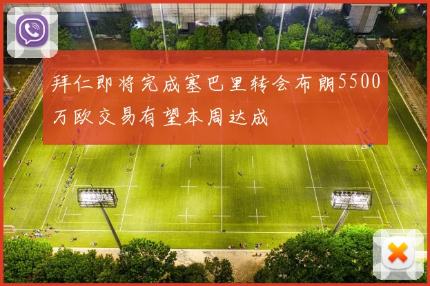 拜仁即将完成塞巴里转会布朗5500万欧交易有望本周达成