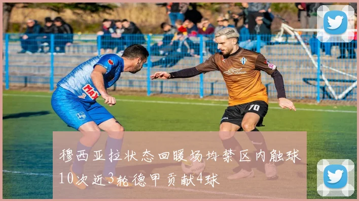 穆西亚拉状态回暖场均禁区内触球10次近3轮德甲贡献4球